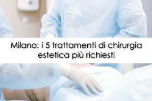 Milano i 5 trattamenti di chirurgia estetica più richiesti