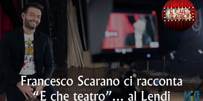 Francesco Scarano del Teatro Lendi presenta E che teatro!
